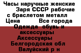 Часы наручные женские ZARIA Заря СССР рабочие с браслетом металл › Цена ­ 850 - Все города Одежда, обувь и аксессуары » Аксессуары   . Белгородская обл.,Валуйский р-н